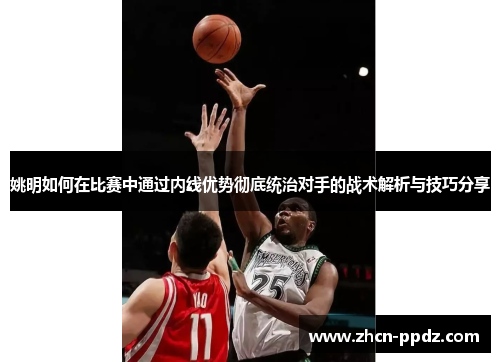 姚明如何在比赛中通过内线优势彻底统治对手的战术解析与技巧分享