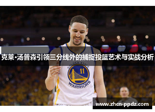 克莱·汤普森引领三分线外的捕捉投篮艺术与实战分析