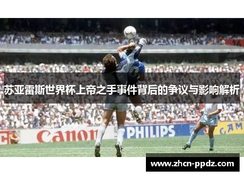 苏亚雷斯世界杯上帝之手事件背后的争议与影响解析