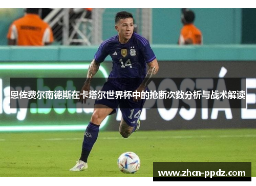 恩佐费尔南德斯在卡塔尔世界杯中的抢断次数分析与战术解读