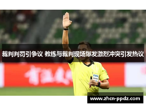 裁判判罚引争议 教练与裁判现场爆发激烈冲突引发热议
