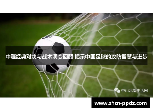 中超经典对决与战术演变回顾 揭示中国足球的攻防智慧与进步