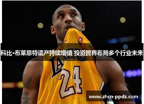 科比·布莱恩特遗产持续增值 投资跨界布局多个行业未来