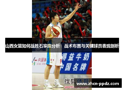 山西女篮如何战胜石家庄分析：战术布置与关键球员表现剖析