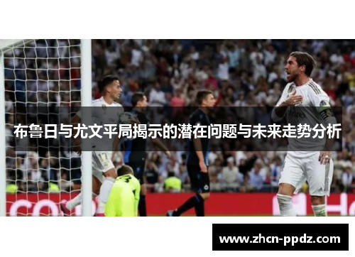 布鲁日与尤文平局揭示的潜在问题与未来走势分析