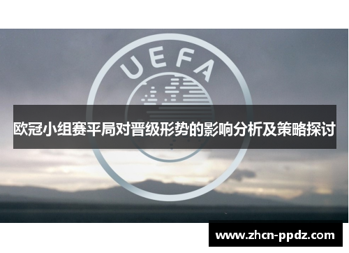 欧冠小组赛平局对晋级形势的影响分析及策略探讨