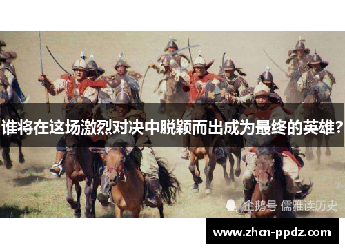 谁将在这场激烈对决中脱颖而出成为最终的英雄？