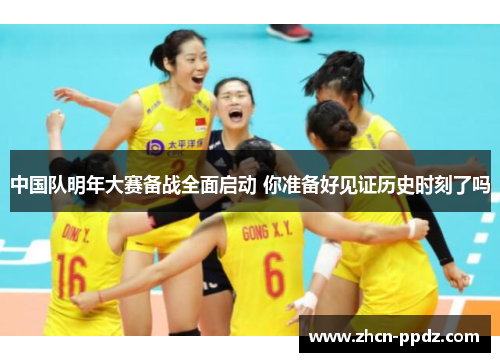 中国队明年大赛备战全面启动 你准备好见证历史时刻了吗